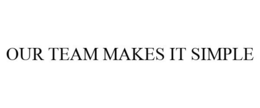 OUR TEAM MAKES IT SIMPLE trademark