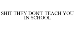 SHIT THEY DON'T TEACH YOU IN SCHOOL trademark