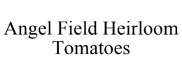 ANGEL FIELD HEIRLOOM TOMATOES trademark