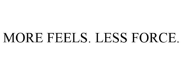 MORE FEELS. LESS FORCE. trademark