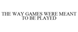 THE WAY GAMES WERE MEANT TO BE PLAYED trademark