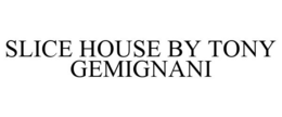 SLICE HOUSE BY TONY GEMIGNANI trademark