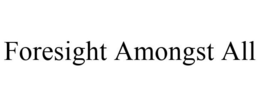 FORESIGHT AMONGST ALL trademark