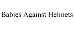 BABIES AGAINST HELMETS trademark