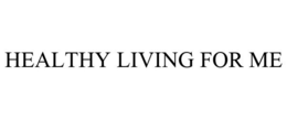 HEALTHY LIVING FOR ME trademark