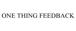ONE THING FEEDBACK trademark