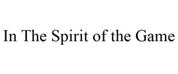 IN THE SPIRIT OF THE GAME trademark
