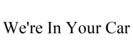WE'RE IN YOUR CAR trademark