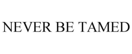 NEVER BE TAMED trademark