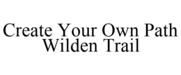 CREATE YOUR OWN PATH WILDEN TRAIL trademark