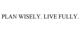 PLAN WISELY. LIVE FULLY. trademark