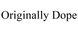 ORIGINALLY DOPE trademark