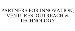 PARTNERS FOR INNOVATION, VENTURES, OUTREACH & TECHNOLOGY trademark