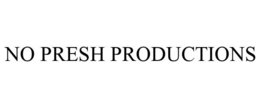 NO PRESH PRODUCTIONS trademark