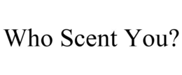 WHO SCENT YOU? trademark