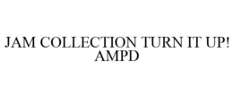 JAM COLLECTION TURN IT UP! AMPD trademark
