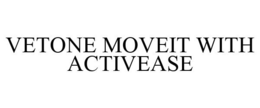 VETONE MOVEIT WITH ACTIVEASE trademark