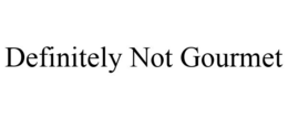 DEFINITELY NOT GOURMET trademark