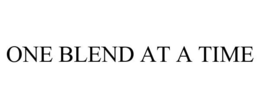 ONE BLEND AT A TIME trademark