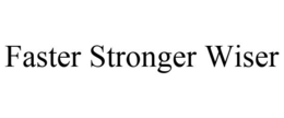 FASTER STRONGER WISER trademark