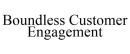 BOUNDLESS CUSTOMER ENGAGEMENT trademark