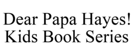 DEAR PAPA HAYES! KIDS BOOK SERIES trademark