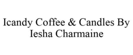 ICANDY COFFEE & CANDLES BY IESHA CHARMAINE trademark