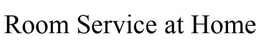 ROOM SERVICE AT HOME trademark