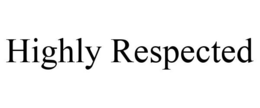 HIGHLY RESPECTED trademark