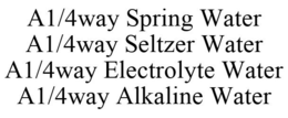 A1/4WAY SPRING WATER A1/4WAY SELTZER WATER A1/4WAY ELECTROLYTE WATER A1/4WAY ALKALINE WATER trademark