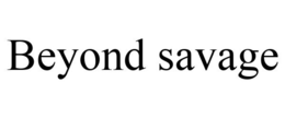 BEYOND SAVAGE trademark