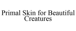 PRIMAL SKIN FOR BEAUTIFUL CREATURES trademark