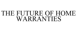 THE FUTURE OF HOME WARRANTIES trademark