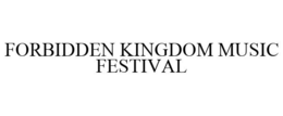FORBIDDEN KINGDOM MUSIC FESTIVAL trademark