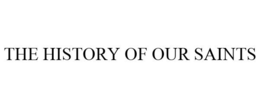 THE HISTORY OF OUR SAINTS trademark