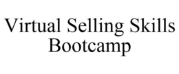 VIRTUAL SELLING SKILLS BOOTCAMP trademark
