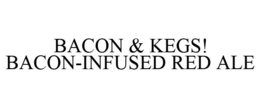 BACON & KEGS! BACON-INFUSED RED ALE trademark