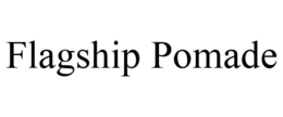 FLAGSHIP POMADE trademark