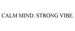 CALM MIND. STRONG VIBE. trademark