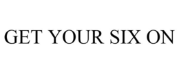 GET YOUR SIX ON trademark