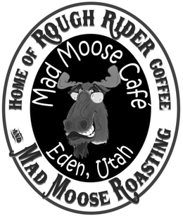 HOME OF ROUGH RIDER COFFEE AND MAD MOOSE ROASTING MAD MOOSE CAFE EDEN UTAH trademark