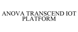 ANOVA TRANSCEND IOT PLATFORM trademark
