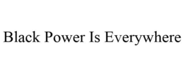 BLACK POWER IS EVERYWHERE trademark
