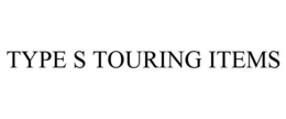 TYPE S TOURING ITEMS trademark