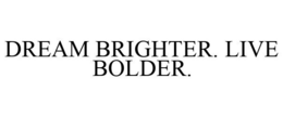 DREAM BRIGHTER. LIVE BOLDER. trademark