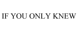 IF YOU ONLY KNEW trademark