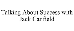 TALKING ABOUT SUCCESS WITH JACK CANFIELD trademark