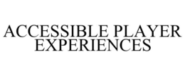 ACCESSIBLE PLAYER EXPERIENCES trademark