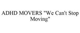 ADHD MOVERS "WE CAN'T STOP MOVING" trademark
