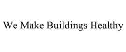 WE MAKE BUILDINGS HEALTHY trademark